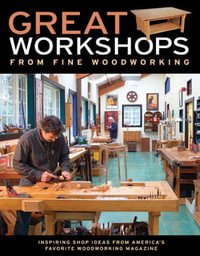 Great Workshops from Fine Woodworking : Inspiring Shop Ideas from Americas Favorite WW Mag - EDITORS OF FINE WOODWORKING