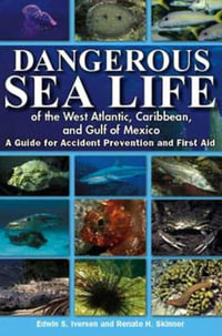 Dangerous Sea Life of the West Atlantic, Caribbean, and Gulf of Mexico : A Guide for Accident Prevention and First Aid - Edwin S Iversen