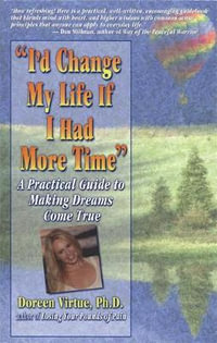 I'd Change My Life If I Had More Time : A Practical Guide to Making Dreams Come True - Doreen L. Virtue