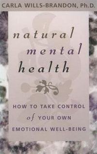 Natural Mental Health : How to Take Control of Your Own Emotional Well-Being - Carla Wills-Brandon