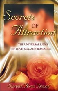 Secrets of Attraction : The Universal Laws of Love, Sex and Romance - Sandra Anne Taylor