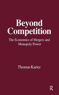 Beyond Competition : Economics of Mergers and Monopoly Power - Thomas Karier