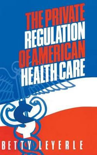 The Private Regulation of American Health Care - Betty Leyerle