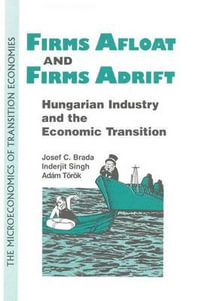 Firms Afloat and Firms Adrift : Hungarian Industry and Economic Transition - Joseph C. Brada