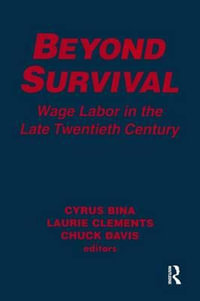 Beyond Survival : Wage Labour and Capital in the Late Twentieth Century - Cyrus Bina