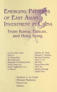 Emerging Patterns of East Asian Investment in China : From Korea, Taiwan and Hong Kong: From Korea, Taiwan and Hong Kong - Sumner J.La Croix