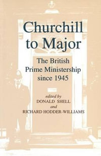 Churchill to Major : The British Prime Ministership since 1945: The British Prime Ministership since 1945 - R.L. Borthwick