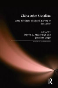 China After Socialism : In the Footsteps of Eastern Europe or East Asia?: In the Footsteps of Eastern Europe or East Asia? - Barrett L. McCormick