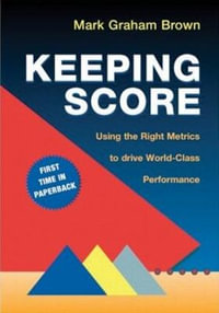 Keeping Score : Using the Right Metrics to Drive World Class Performance - Mark Graham Brown