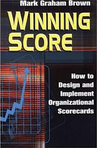 Winning Score : How To Design And Implement Organizational Scorecards : How To Design And Implement Organizational Scorecards - Mark Graham Brown