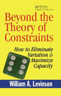 Beyond the Theory of Constraints : How to Eliminate Variation & Maximize Capacity - William A. Levinson