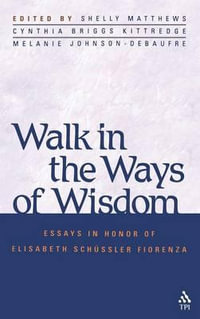 Walk in the Ways of Wisdom : Essay in Honor of Elisabeth Schussler Fiorenza - Shelly Matthews