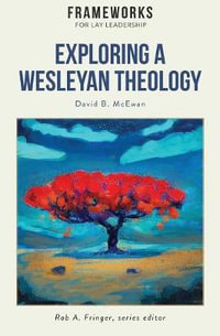 Exploring a Wesleyan Theology : Frameworks for Lay Leadership Series - David B. McEwan