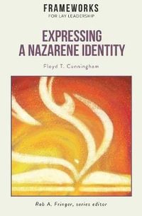 Expressing a Nazarene Identity : Frameworks for Lay Leadership - Floyd  T. Cunningham