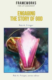 Engaging the Story of God : Frameworks for Lay Leadership - Rob A. Fringer