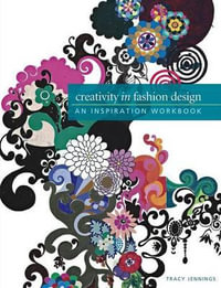 Creativity in Fashion Design : An Inspiration Workbook - Tracy Jennings