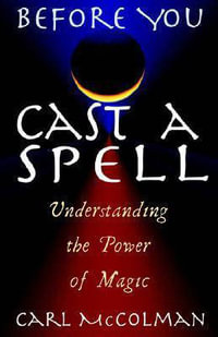 Before You Cast A Spell : Understanding the Power of Magic - Carl McColman