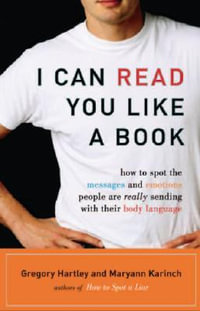 I Can Read You Like a Book : How to Spot the Messages and Emotions People are Really Sending with Their Body Language - Gregory Hartley