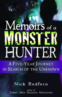 Memoirs of a Monster Hunter : A Five-Year Journey in Search of the Unknown - Nick Redfern