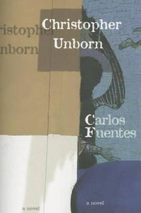 Christopher Unborn : Latin American Literature Series - Carlos Fuentes