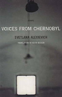 Voices from Chernobyl : The Oral History of a Nuclear Disaster - Svetlana Alexievich