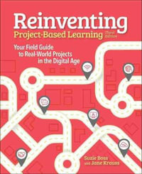 Reinventing Project-Based Learning : Your Field Guide to Real-World Projects in the Digital Age - Suzie Boss