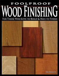 Foolproof Wood Finishing : For Those Who Love to Build and Hate to Finish - Teri Masaschi