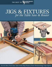 Jigs & Fixtures for the Table Saw & Router : Get the Most from Your Tools with Shop Projects from Woodworking's Top Experts - Chris Marshall