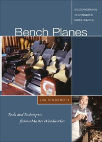 Bench Planes : Tools and Techniques from a Master Woodworker - Jim Kingshott