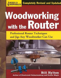 Woodworking with the Router Hardcover : Professional Router Techniques and Jigs Any Woodworker Can Use - Bill Hylton