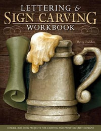 Lettering & Sign Carving Workbook : 10 Skill-Building Projects for Carving and Painting Custom Signs - Betty Padden