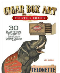 Cigar Box Art Poster Book : 30 Ready-To-Frame Examples from the John and Carolyn Grossman Collection - John Grossman