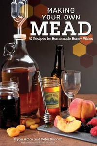 Making Your Own Mead : 43 Recipes for Homemade Honey Wines - Peter Duncan