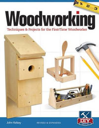 Woodworking, Revised and Expanded : Techniques & Projects for the First-Time Woodworker - John Kelsey