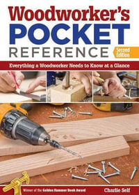 Woodworker's Pocket Reference, 2nd Edn : Everything a Woodworker Needs to Know at a Glance - Charlie Self