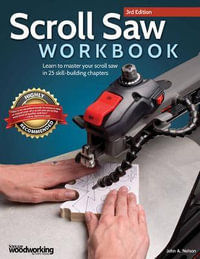 Scroll Saw Workbook, 3rd Edition : Learn to Master Your Scroll Saw in 25 Skill-Building Chapters - John A. Nelson