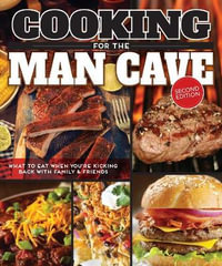 Cooking for the Man Cave, Second Edition : What to Eat When You're Kicking Back with Family & Friends - Editors of Fox Chapel Publishing