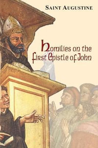 Homilies on the First Epistle of John : Works of Saint Augustine - Saint Augustine of Hippo