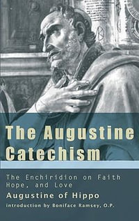 The Augustine Catechism : The Enchiridion on Faith, Hope and Charity - Saint Augustine of Hippo