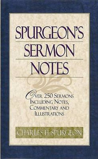 Spurgeon's Sermon Notes over 250 Sermons Including Notes, Commentary and Illustrations - Charles Haddon Spurgeon