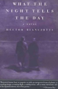 What the Night Tells the Day : A Novel - Hector Bianciotti