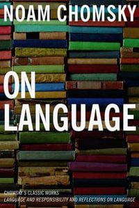 On Language : Chomsky's Classic Works Language and Responsibility and Reflections on Language in One Volume - Noam Chomsky