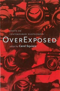 Over Exposed : Essays on Contemporary Photography - Carol Squiers