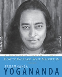 How to Increase Your Magnetism : The Wisdom of Yogananda - Paramhansa Yogananda