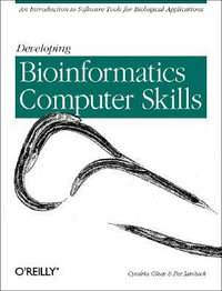 Developing Bioinformatics Computer Skills : An Introduction to Software Tools for Biological Application - Cynthia Gibas