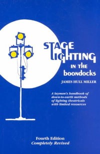 Stage Lighting in the Boondocks : A stage lighting manual for simplified stagecraft systems - James Hull Miller