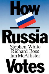 How Russia Votes : Comparative Politics & the International Political Economy,  - Stephen L. White