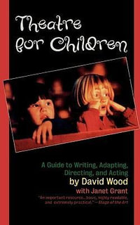 Theatre for Children : A Guide to Writing, Adapting, Directing, and Acting - David Wood