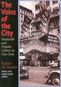 The Voice of the City : Vaudeville and Popular Culture in New York - Robert W. Snyder