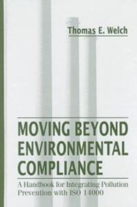 Moving Beyond Environmental Compliance : A Handbook for Integrating Pollution Prevention with ISO 14000 - Thomas Elliott Welch